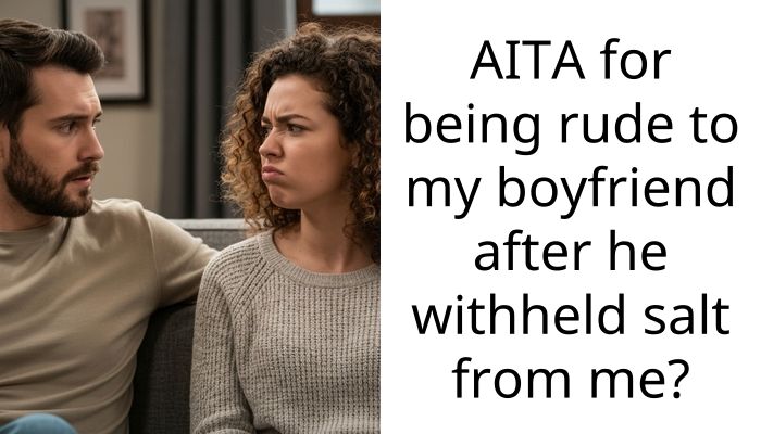 AITA for being rude to my boyfriend after he withheld salt from me?