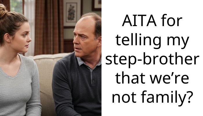 AITA for telling my step-brother that we’re not family?