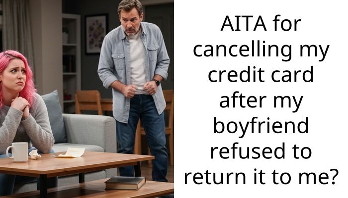 Boyfriend Is Insulted Because His Girlfriend Canceled Her Credit Card After He Refused To Return It