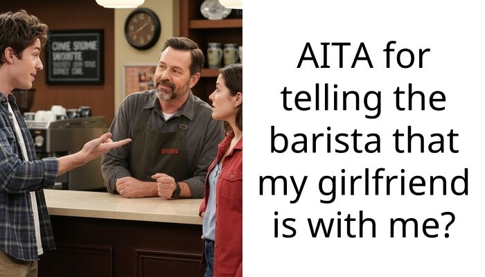 AITA for telling the barista that my girlfriend is with me?