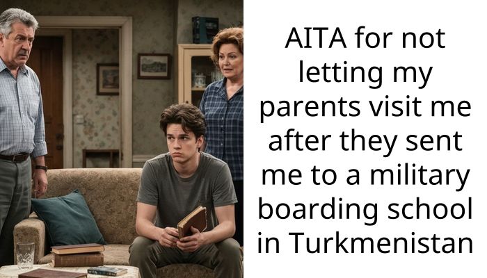 AITA for not letting my parents visit me after they sent me to a military boarding school in Turkmenistan