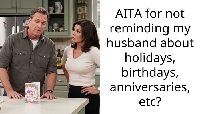 AITA for not reminding my husband about holidays, birthdays, anniversaries, etc?