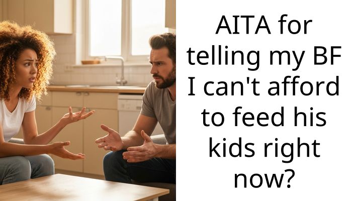 AITA for telling my BF I can’t afford to feed his kids right now?