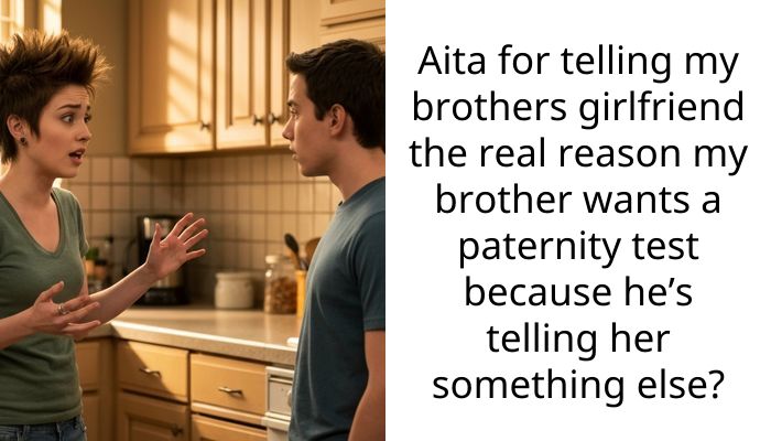 Aita for telling my brothers girlfriend the real reason my brother wants a paternity test because he’s telling her something else?