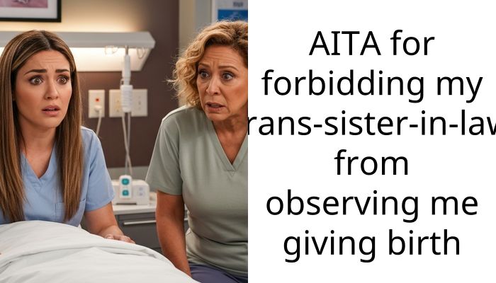 Sister-In-Law Called Me Transphobic Because I Didn’t Want Her in the Room While I Gave Birth