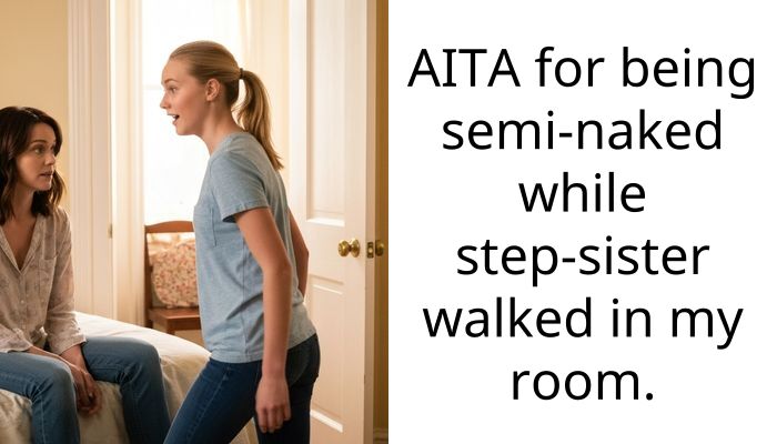AITA for being semi-n**ed while step-sister walked in my room.