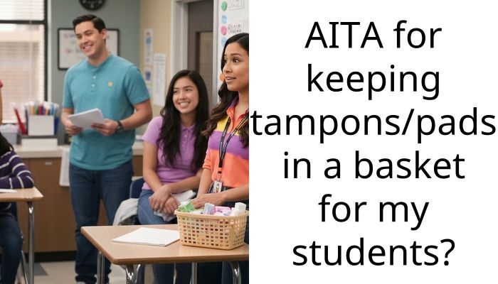 AITA for keeping tampons/pads in a basket for my students?