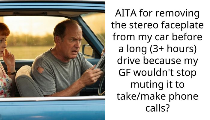 AITA for removing the stereo faceplate from my car before a long (3+ hours) drive because my GF wouldn’t stop muting it to take/make phone calls?