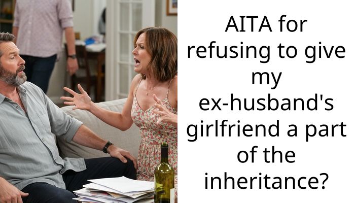 AITA for refusing to give my ex-husband’s girlfriend a part of the inheritance?