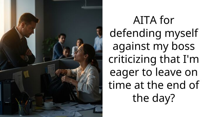 AITA for defending myself against my boss criticizing that I’m eager to leave on time at the end of the day?