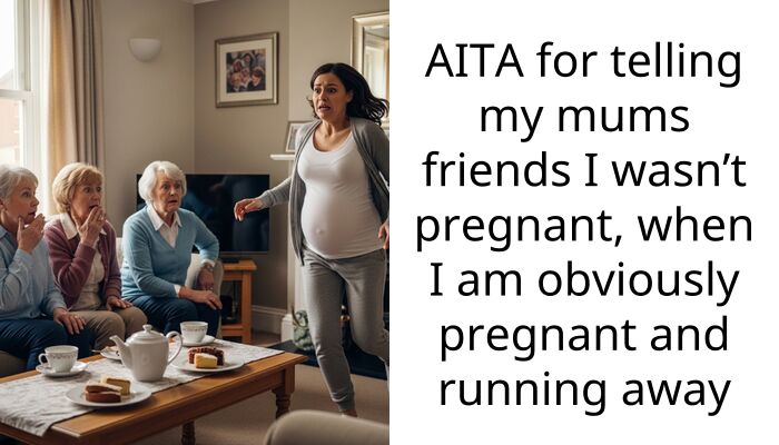AITA for telling my mums friends I wasn’t pregnant, when I am obviously pregnant and running away