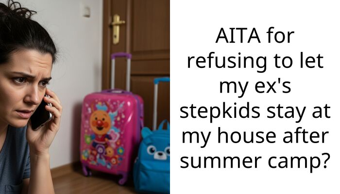 AITA for refusing to let my ex’s stepkids stay at my house after summer camp?