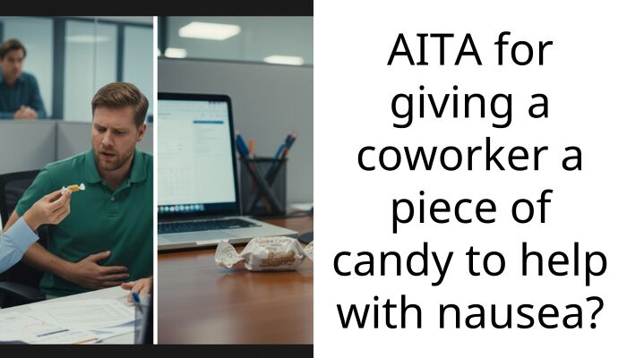 AITA for giving a coworker a piece of candy to help with nausea?