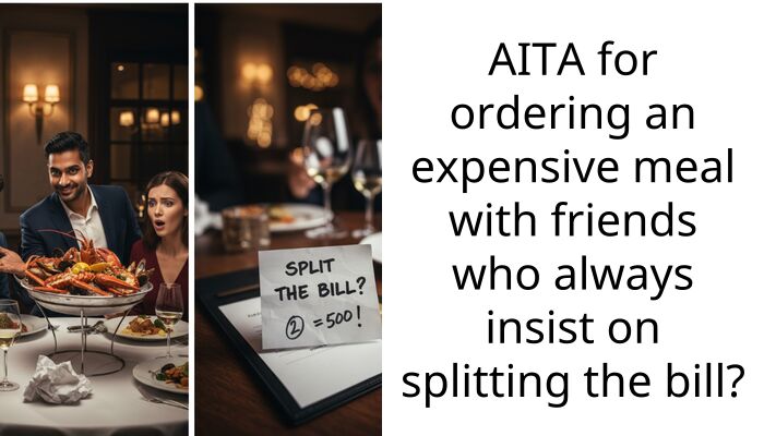 AITA for ordering an expensive meal with friends who always insist on splitting the bill?