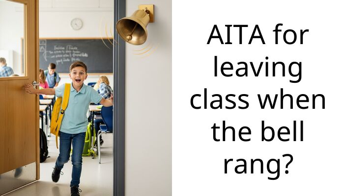 AITA for leaving cla*s when the bell rang?