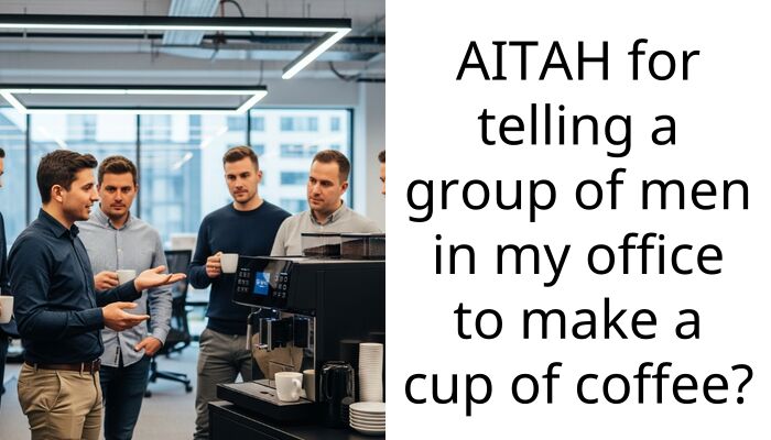 AITAH for telling a group of men in my office to make a cup of coffee?