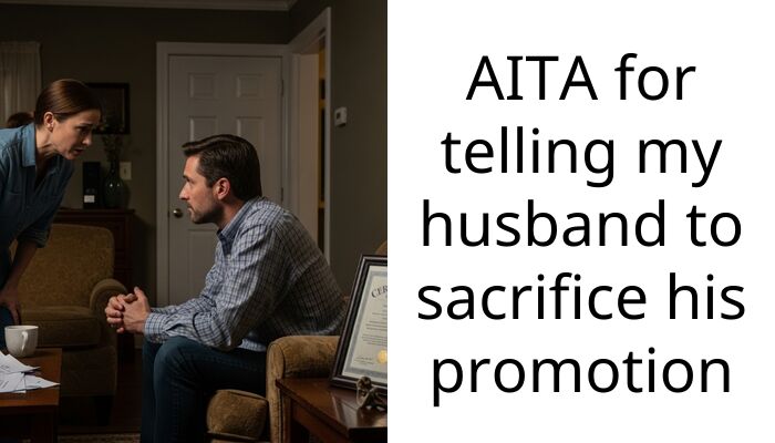 AITA for telling my husband to sacrifice his promotion