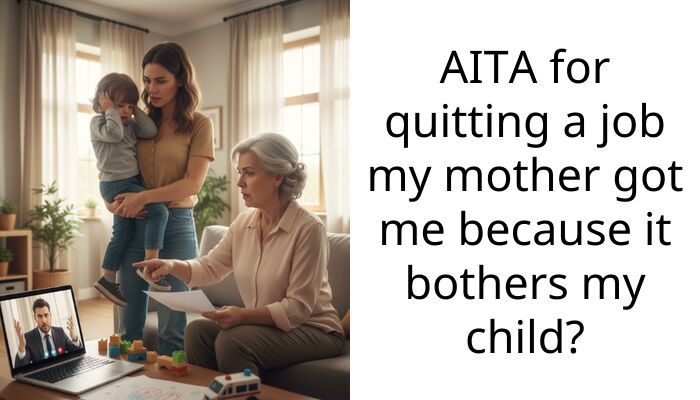 AITA for quitting a job my mother got me because it bothers my child?