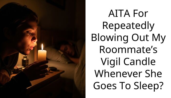 AITA For Repeatedly Blowing Out My Roommate’s Vigil Candle Whenever She Goes To Sleep?