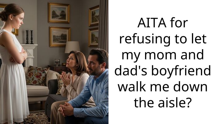 AITA for refusing to let my mom and dad’s boyfriend walk me down the aisle?