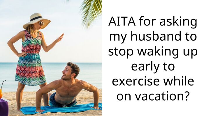 Husband Isn’t Pleased As Wife Asks Him To Stop Waking Up Early To Exercise While On Vacation