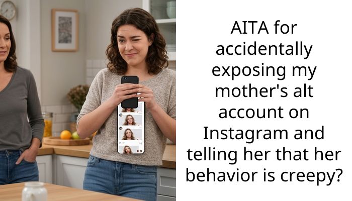 AITA for accidentally exposing my mother’s alt account on Instagram and telling her that her behavior is creepy?