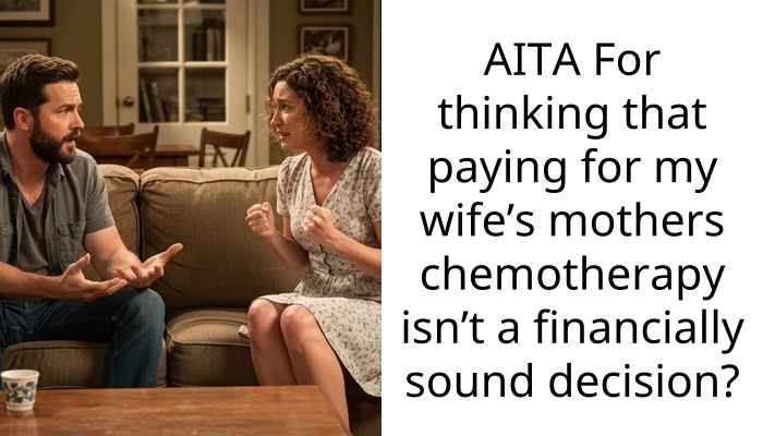 AITA For thinking that paying for my wife’s mothers chemotherapy isn’t a financially sound decision?