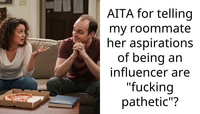 AITA for telling my roommate her aspirations of being an influencer are “f**king pathetic”?