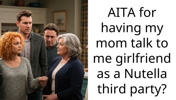 AITA for having my mom talk to me girlfriend as a Nutella third party?