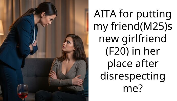 AITA for putting my friend(M25)s new girlfriend (F20) in her place after disrespecting me?