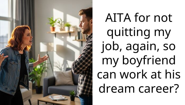 AITA for not quitting my job, again, so my boyfriend can work at his dream career?