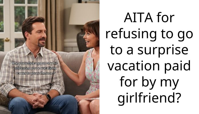 AITA for refusing to go to a surprise vacation paid for by my girlfriend?