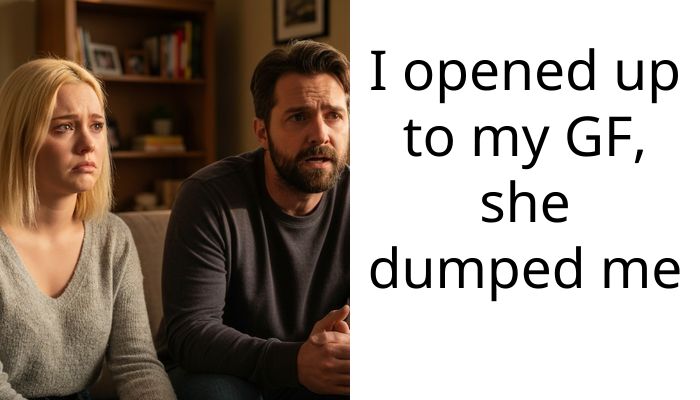 I opened up to my GF, she dumped me