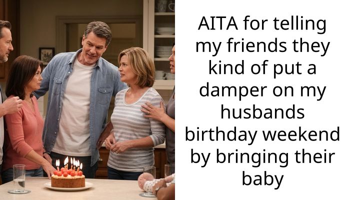AITA for telling my friends they kind of put a damper on my husbands birthday weekend by bringing their baby