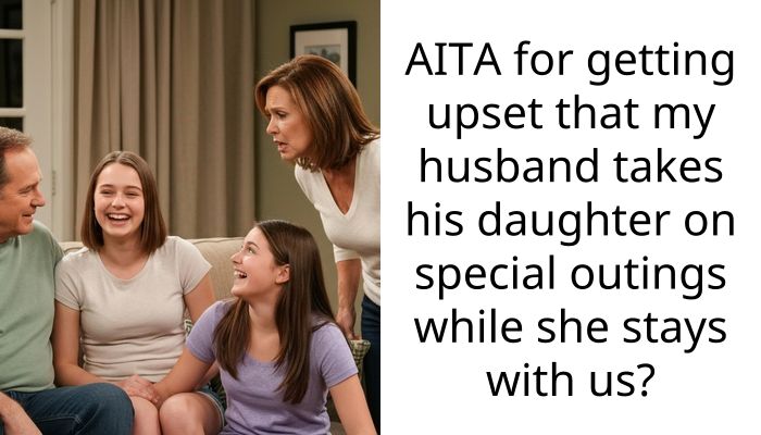 AITA for getting upset that my husband takes his daughter on special outings while she stays with us?