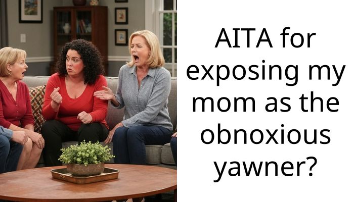 AITA for exposing my mom as the obnoxious yawner?