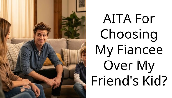 AITA For Choosing My Fiancee Over My Friend’s Kid?