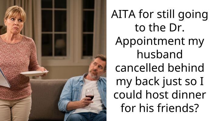 AITA for still going to the Dr. Appointment my husband cancelled behind my back just so I could host dinner for his friends?