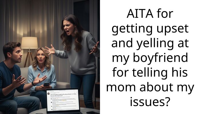 AITA for getting upset and yelling at my boyfriend for telling his mom about my issues?