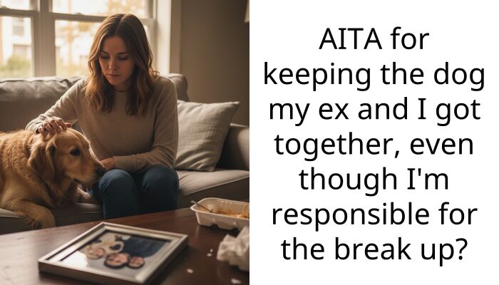 AITA for keeping the dog my ex and I got together, even though I’m responsible for the break up?