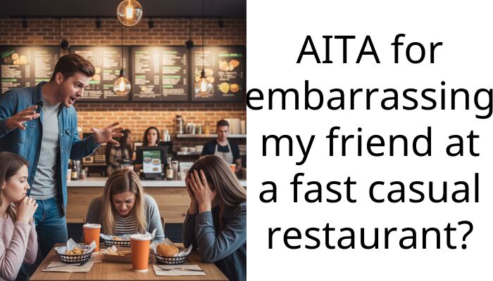 AITA for embarra*sing my friend at a fast casual restaurant?