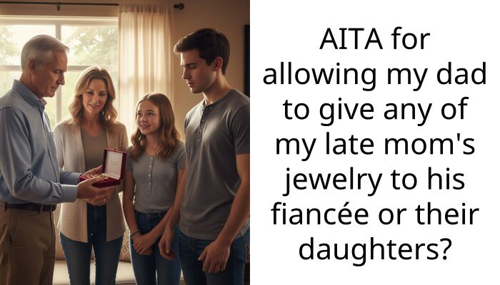 AITA for allowing my dad to give any of my late mom’s jewelry to his fiancée or their daughters?