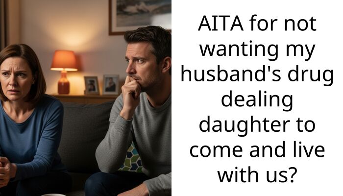 AITA for not wanting my husband’s drug dealing daughter to come and live with us?