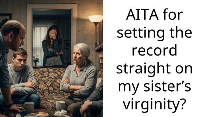 AITA for setting the record straight on my sister’s virginity?