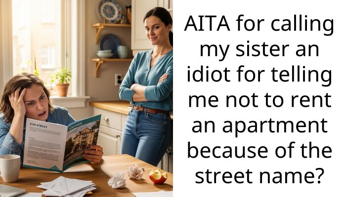 AITA for calling my sister an idiot for telling me not to rent an apartment because of the street name?