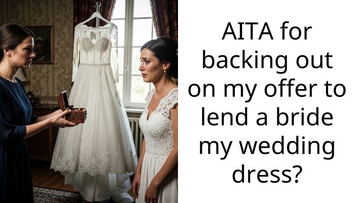 AITA for backing out on my offer to lend a bride my wedding dress?
