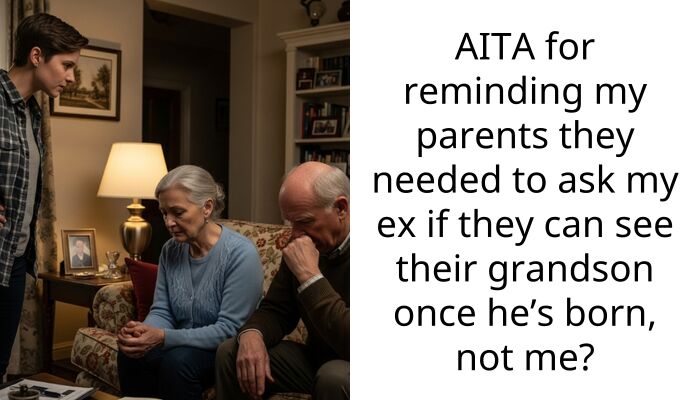 AITA for reminding my parents they needed to ask my ex if they can see their grandson once he’s born, not me?