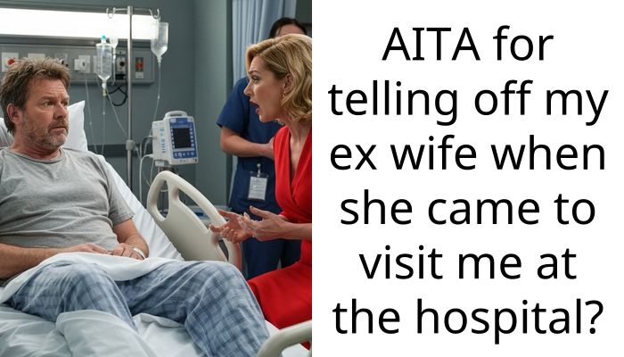 AITA for telling off my ex wife when she came to visit me at the hospital?