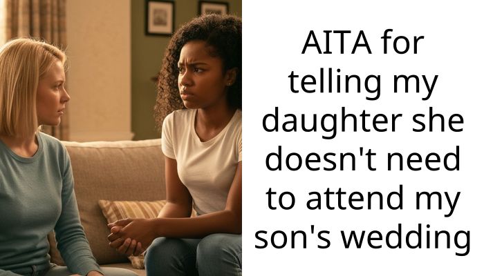 AITA for telling my daughter she doesn’t need to attend my son’s wedding