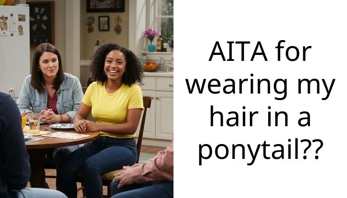 AITA for wearing my hair in a ponytail??